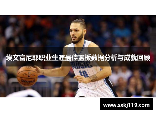 埃文富尼耶职业生涯最佳篮板数据分析与成就回顾