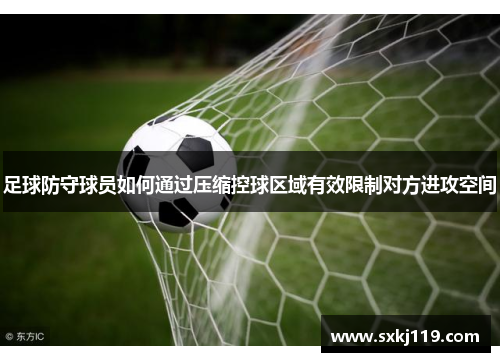 足球防守球员如何通过压缩控球区域有效限制对方进攻空间