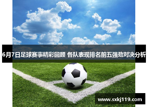 6月7日足球赛事精彩回顾 各队表现排名前五强劲对决分析