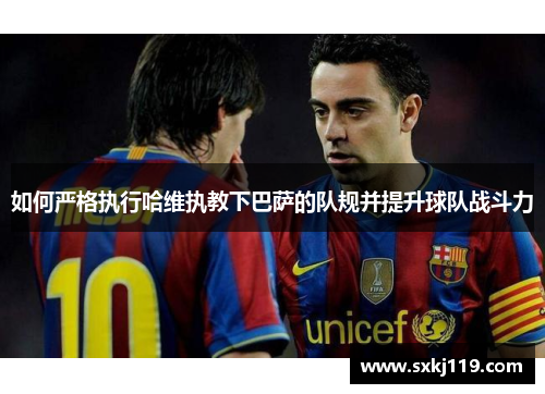 如何严格执行哈维执教下巴萨的队规并提升球队战斗力