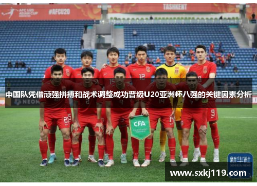 中国队凭借顽强拼搏和战术调整成功晋级U20亚洲杯八强的关键因素分析