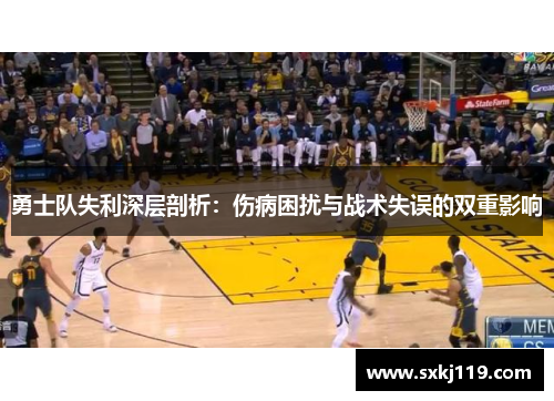勇士队失利深层剖析：伤病困扰与战术失误的双重影响