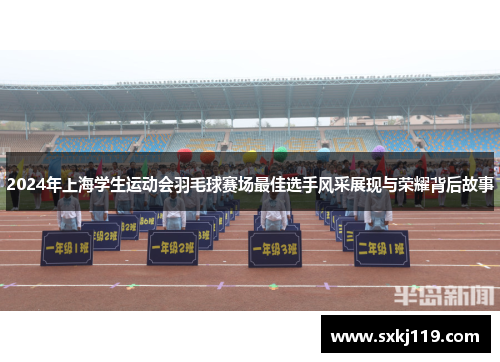 2024年上海学生运动会羽毛球赛场最佳选手风采展现与荣耀背后故事