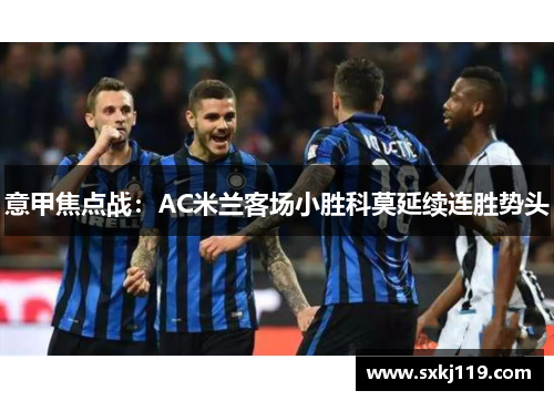 意甲焦点战：AC米兰客场小胜科莫延续连胜势头