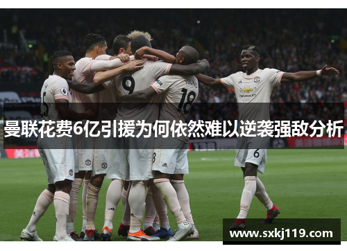 曼联花费6亿引援为何依然难以逆袭强敌分析