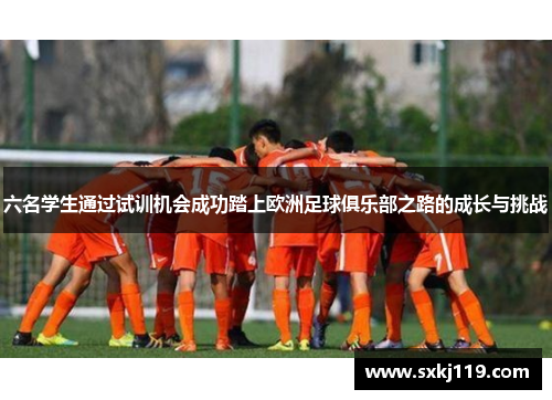 六名学生通过试训机会成功踏上欧洲足球俱乐部之路的成长与挑战