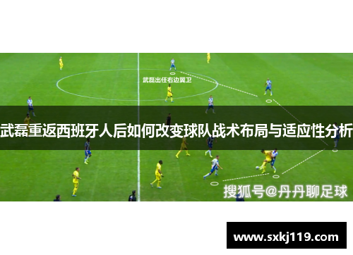 武磊重返西班牙人后如何改变球队战术布局与适应性分析