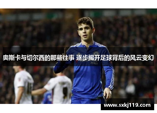 奥斯卡与切尔西的那些往事 逐步揭开足球背后的风云变幻