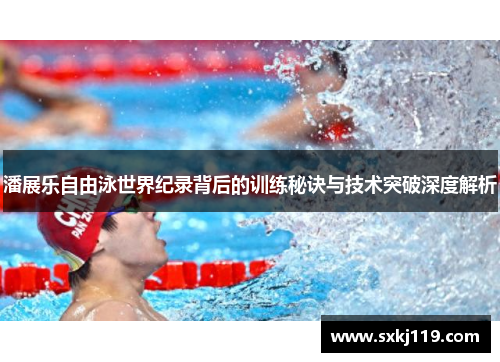 潘展乐自由泳世界纪录背后的训练秘诀与技术突破深度解析