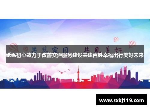 砥砺初心致力于改善交通服务建设共建百姓幸福出行美好未来