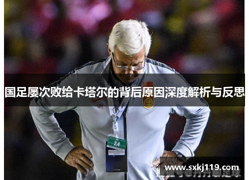 国足屡次败给卡塔尔的背后原因深度解析与反思