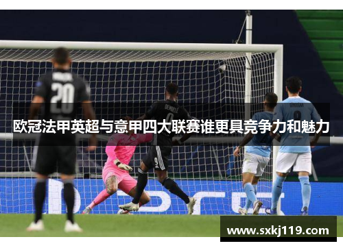 欧冠法甲英超与意甲四大联赛谁更具竞争力和魅力