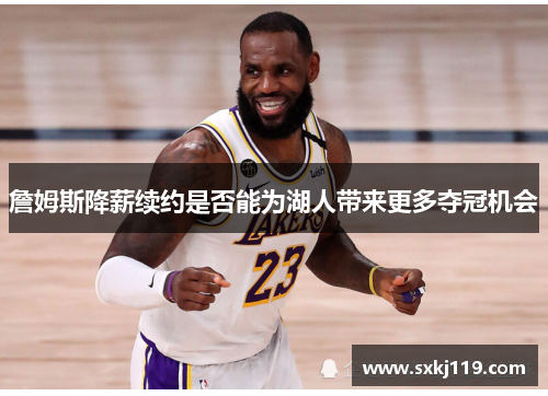 詹姆斯降薪续约是否能为湖人带来更多夺冠机会